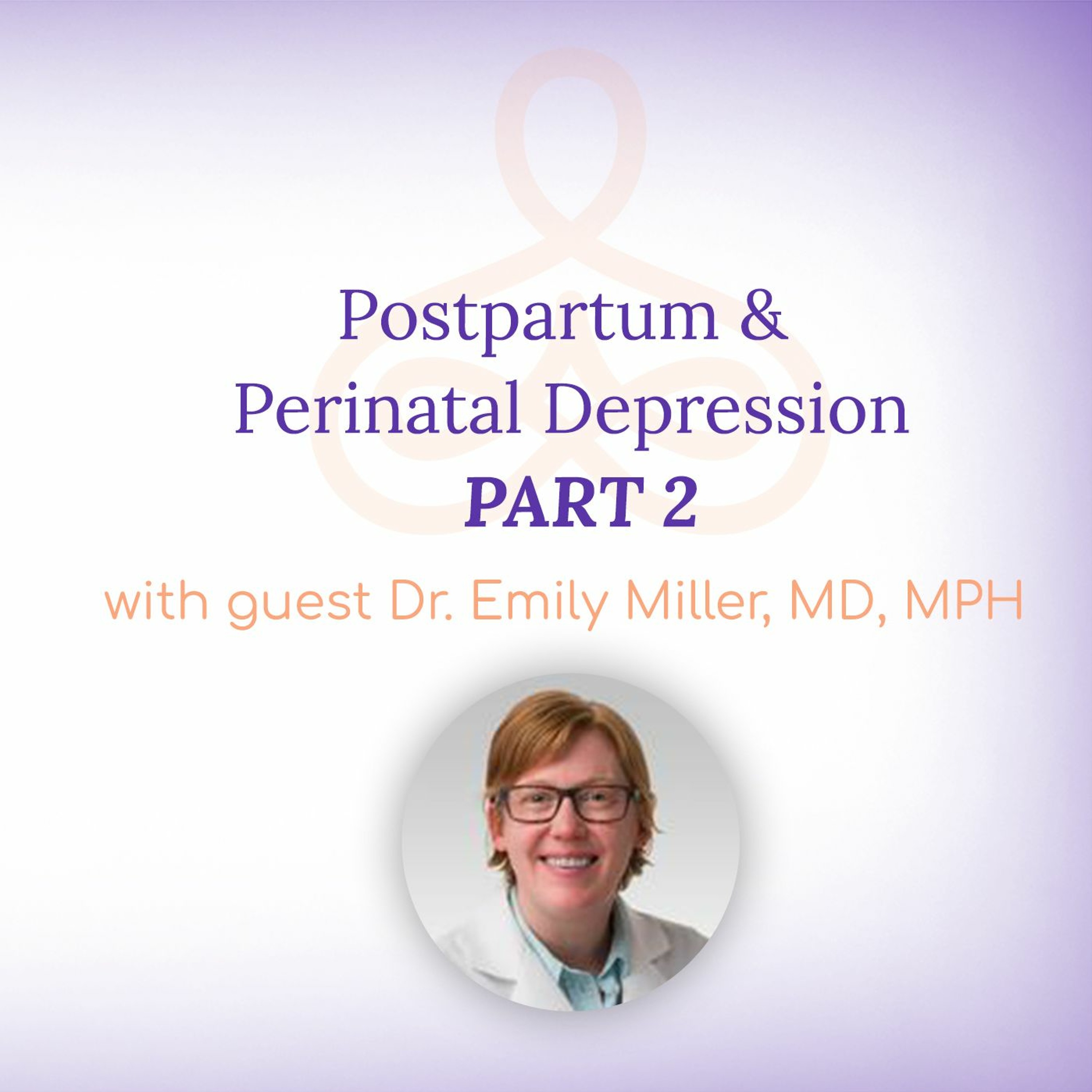 "Postpartum and Perinatal Depression Part 2" - with Dr. Emily Miller, MD episode artwork