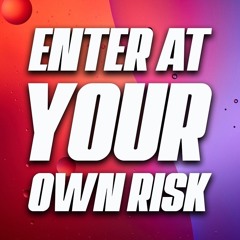 Enter At Your Own Risk