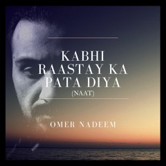 Kabhi Raaste Ka Pata Diya (Naat) - Omer Nadeem