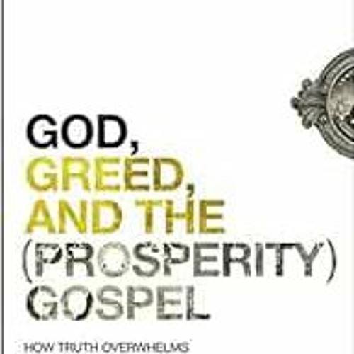 Read [EPUB KINDLE PDF EBOOK] God, Greed, and the (Prosperity) Gospel: How Truth Overw