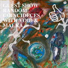 GUEST SHOW RANDOM COINCIDENCES WITH VOID & MALKA