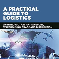 [GET] PDF ✓ A Practical Guide to Logistics: An Introduction to Transport, Warehousing