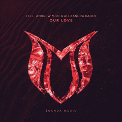 FEEL, Andrew Mirt & Alexandra Badoi - Our Love