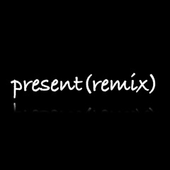 present (remix)