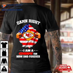 Damn Right I Am A Chiefs Fan Now And Forever Kansas City Blood Inside Me Shirt