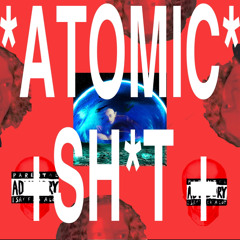 Atomic Sh*t [PROD.WHXTESVPRA]