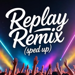 Replay Remix (Sped Up Version)