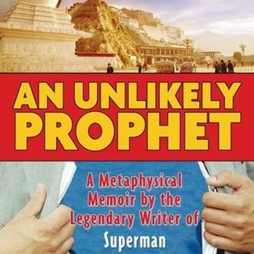 (PDF) Download An Unlikely Prophet: A Metaphysical Memoir by the Legendary Writer of Superman a