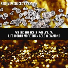Mehdiman - Life Worth More Than Gold & Diamond (riddim Prod. By Benjah)