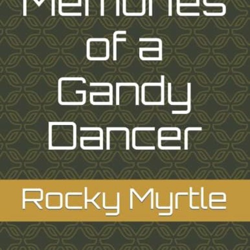 Stream [PDF] READ Memories of a Gandy Dancer by Rocky Myrtle & Rocky