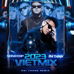 Nonstop Việt Mix 2023 - Phi Thành mix