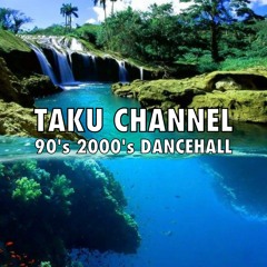TAKU CHANNEL - [90's 2000's DANCEHALL SELECTION]