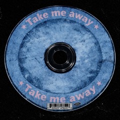 TAKE ME AWAY