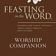 ACCESS EBOOK 💞 Feasting on the Word Worship Companion: Liturgies for Year B, Volume