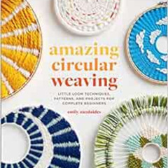 FREE EPUB 🧡 Amazing Circular Weaving: Little Loom Techniques, Patterns, and Projects