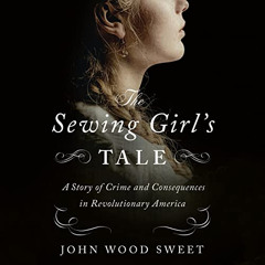 [View] EBOOK 🧡 The Sewing Girl's Tale: A Story of Crime and Consequences in Revoluti