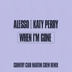 Alesso & Katy Perry - When I'm Gone (Country Club Martini Crew Remix)