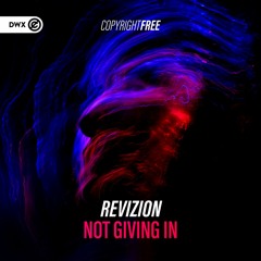 Revizion - Not Giving In (DWX Copyright Free)
