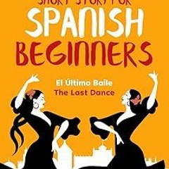 Stream R.E.A.D P.D.F El Último Baile - The Last Dance. Bilingual Short Story for Spanish Beginners: