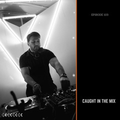 CAUGHT IN THE MIX - 103 (Played @ Deep Theory - Onyx, Mangalore)