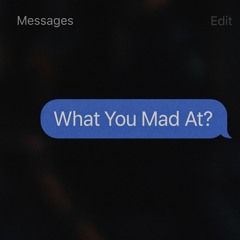 What You Mad At?