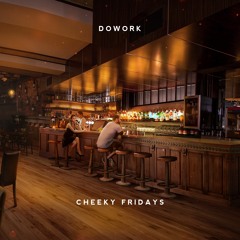 DOWORK - Cheeky Fridays