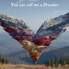 You Can Call Me A Dreamer (1)