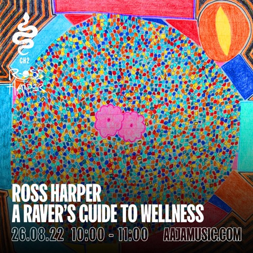 Ross Harper : A Ravers Guide to Wellness - Aaja Channel 2 - 26 08 22