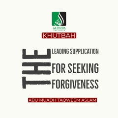 Khutbah - The Leading Supplication for Seeking Forgiveness - Abu Muadh Taqweem