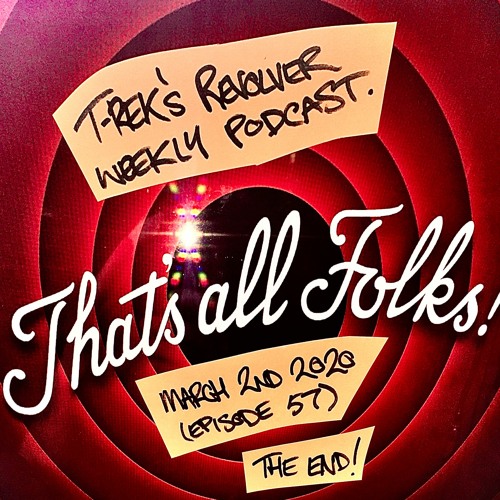 T-Rek's Revolver Weekly Podcast March 3rd 2020 (Episode 58) - Final Episode...