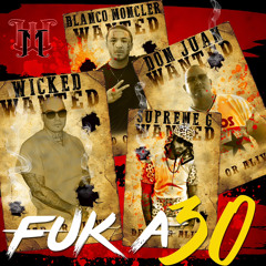 FUK A 30 FEAT SUPREME G THE MALO ONE—DON JUAN--WICKED G—BLANCO MONCLER