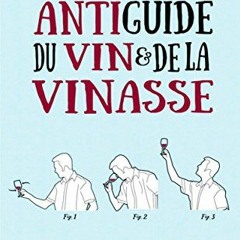 Télécharger eBook Antiguide du vin et de la vinasse: Comment se la péter alors qu'on n'y connaît
