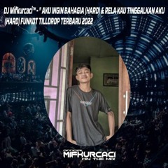 DJ Mifkurcaci™ - " AKU INGIN BAHAGIA (HARD) & RELA KAU TINGGALKAN AKU (HARD) FUNKOT TILLDROP TERBARU