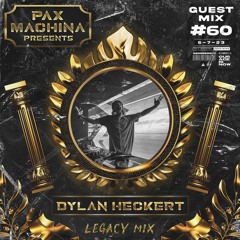 Pax Machina Presents #60 DYLAN HECKERT (Legacy Mix)