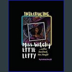 Read PDF 📕 Introducing Miss Witchy Effie Leffy: ...and her best friend, Mrs. Mungle (The Adventure