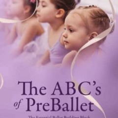 pdf The ABC's of PreBallet: The Essential Ballet Building Block