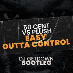 50 Cent Vs Plush - Easy Outta Control (DJ GETDOWN BOOTMIX)
