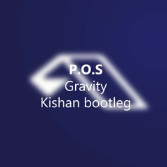 P.O.S - Gravity (kishan Bootleg)