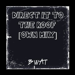 DIRECT IT TO THE ROOF [OWN MIX]