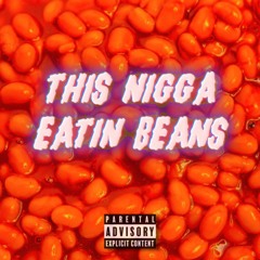This Nigga Eatin Beans