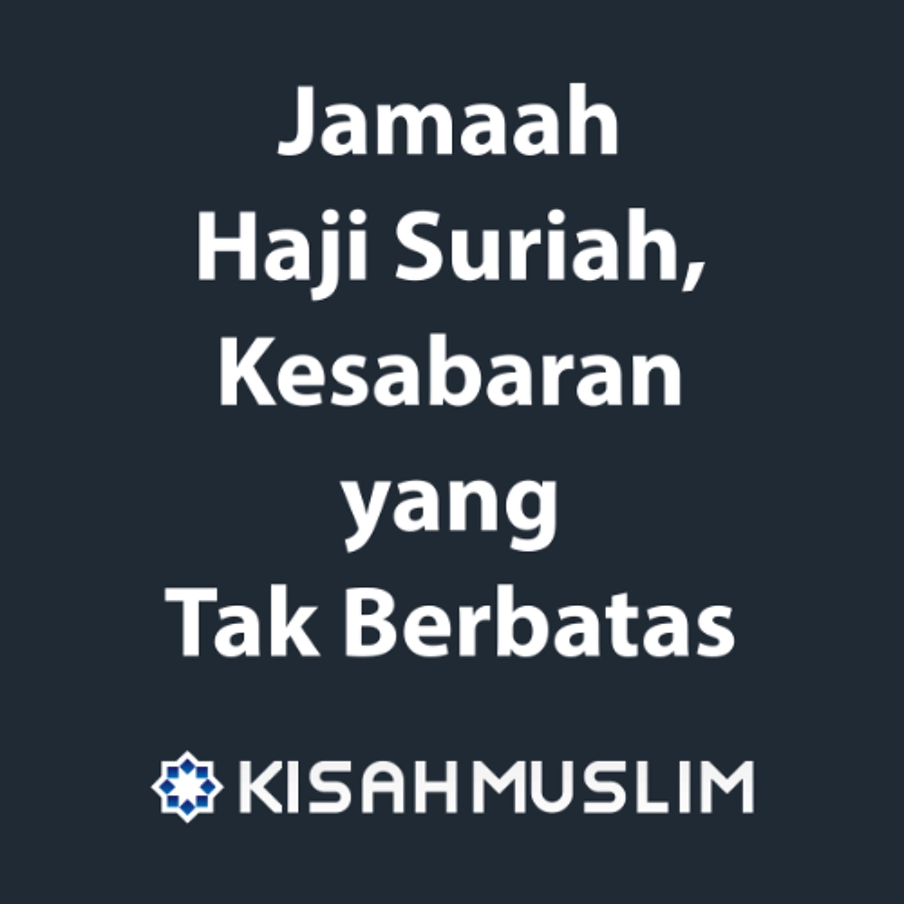 Kisah Muslim: Jamaah Haji Suriah, Kesabaran Yang Tak Berbatas episode artwork
