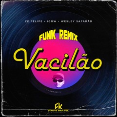 ZÉ FELIPE, WESLEY SAFADÃO FT IGOW - VACILÃO (DJ RAFINHA FK - FUNK REMIX)