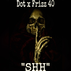 Dot - Shh ft Frizz 40