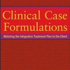 Clinical Case Formulations: Matching the Integrative Treatment Plan to the Client BY: Barbara L
