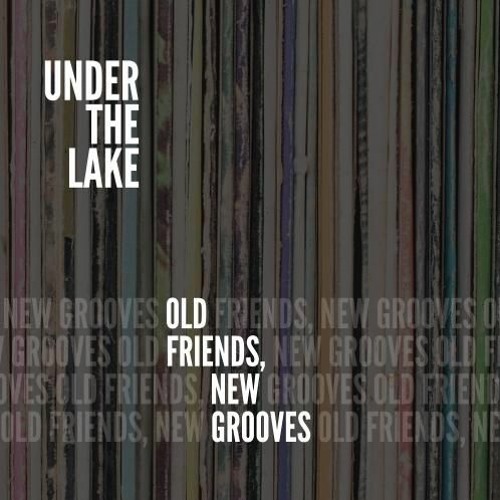 Under The Lake : Old Friends New Grooves