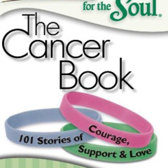 [Free] EBOOK 📘 Chicken Soup for the Soul: The Cancer Book: 101 Stories of Courage, S