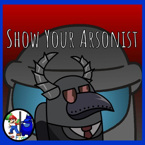 Show Your Arsonist