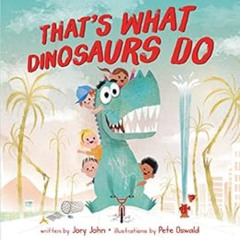 View PDF 📙 That's What Dinosaurs Do by Jory John,Pete Oswald [EPUB KINDLE PDF EBOOK]