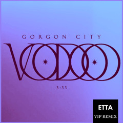 Gorgon City - Voodoo (ETTA VIP REMIX)