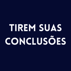 Tirem Suas Conclusões